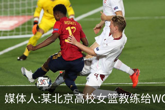 媒体人:某北京高校女篮教练给WCBA球队推荐球员 赚取不菲的居间费