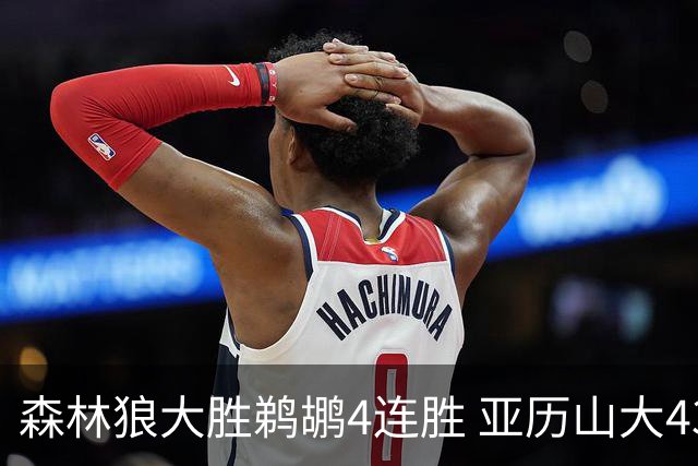 森林狼大胜鹈鹕4连胜 亚历山大43分雷霆克骑士